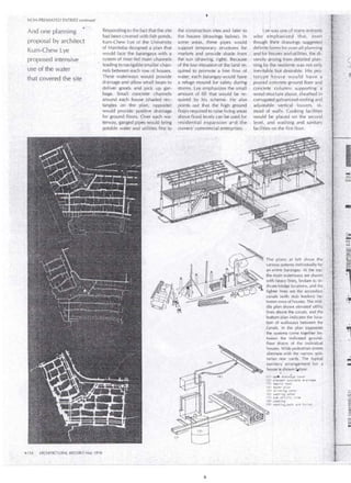 Nüi'I-PREMIATED ENTRIES continued 
And one planning ·<'• 
proposal by architect 
Kum-Chew L ye 
proposed intensive 
use ofthe water 
that covered the site 
'i> 154 ARCHITECTÚRAL RECORD May .1-976 
Responding to the fact thatthe si te the construttiori si tes and later to 
had been covered with fish ponds, the houses (d rawi ngs below). In 
Kum-Chew Lye of the University sorne areás, tliese pipes would 
of Manitoba de;igned a plan that .support ternporary stru~tures for 
would lace the barahgays with a . markets and provide shade frorn ' 
systern of ri ver-fed hlain channels . the sun (drawing, rightl. BecáLise 
leading to navigable srnaller chane of the low elevation·of the land rec 
neis petWeen each rpw of hoiJses. quired to promote'a free flów of • 
These waterways woUid provide wáter, ea eh barangay woulcl have 
drainage and allow small boats· io a refuge rnound for saféty during . 
cjeliver . goods and pick up gi'll·: storrns. Lye ernphasizes the small - 
bage. S mal! concrete channels amount of fill tliat would be re- · 
'áround each house -(shaded rec- quired by · his scherne. He al so 
tangles ori the- plan, opposit~) points out that the high grourid 
would provide positive drainqge floqrs required -to raise lidng areas 
for gróund floors: Over eaclí ,.¡Jac aboVe flciod levels can be used for 
terway, ganged pipes woúld bri'ng residentiaÍ expar~sion a~d ihe .· 
potable water and utilities firstto ownérs' coinmercial enterpri5es. 
( 2) 
' i 1 j . 
L ye was one of rnany entrants 
wbo · etnphasized that, eve.n 
though their drawings ·suggested 
defrnite forrns for pver-al l plann ing 
·. and for li'ousesandutilities, the di­' 
vérsity aristng from det<iiled plan-, 
f1ing by the residents was not orily 
jnévitabfe but .desirable H is pro­totype 
.! hóuse· would have a 
pOLited ~o r1crete gr~und floor and 
concrete colurnns supportiilg ' a 
wood strudure ab6ve. sheathed in 
~orrugated galyanized roofing and 
·adjústable- vertical · louvers, in'~ 
~teád of walls. Cooking facilities 
would· be placed on :¡he second 
!~ve!, and washing .. and sanitar'y 
facilities on the first floor. 
The pJans at left 
various systems inclividually .fol~ 
an entire barangay. At the top; .· 
· the main waterways are shovvri 
with ·heavy lines, broken to in- · 
dicate bridge locations, and the 
llghter li.nes are the secondary 
carÍals (with stub leeders) be" 
tween rows of houses. The m id- 
. die plan shows elevated utilty: 
lines above the canals, and the 
bottom plan indicates the locac 
tion 6f walkways between the 
,éanals. In the plan (opposite) 
/ the systems come together be­tween 
the ·indicated ground­floor 
drains of the individual 
houses. Wide pedestrian streets 
alternate with the narrow utili­tarian 
rear yards. The typical , 
sanitary arrange1nent · for a 
house ·is shówn l~l ow. 
( 1) ope'tl dra i·njce c.Jn a l 
(2) precast conC rete d ra in a~e 
( 3 ) s"ept i e· tan k 
( 4 l sewer pire 
(5) dr inking wa ter 
(6 ) wash ina ;.·afer 
( 7) sub uti'lity li ne 
( 8) coo.l<i nq 
(9) washin9.ha·th and t o i l et 
 