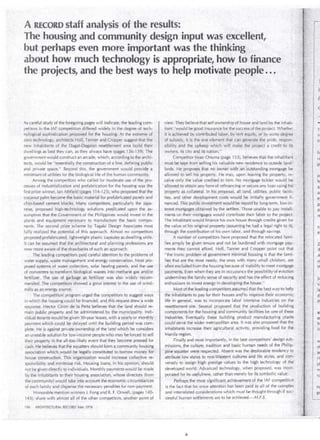 A RECORD staff análysis ·•ofthe tesults: 
The housing and commun~ty· design input was : ~xcelle~t,, 
but perhaps even more irnportanf was the thinkin~l ; 
about how much t~chnology is appropriat~, how tóJina~ce 
the projects, and the best ways to help motiv~te~ ~1epple· .. ~ . 
As car~fu l study of the foregoing pages will indicáte, the li:áding com" 
petitors in the IAF competition differed widely inthe degree of tech­nologital. 
sophistication .. proposed for the hbusing>At the extreme 'of 
zero téchnology, archite.cts Holl, Tann~r and_Cropp~r suggestthat th~  
new inhabitants of the Dagat-Qagatan resettiemeht areabuild tll!=ir 
dwell ings as best they can, as they always ha ve (p¡¡ges 136-139). The 
government would construct an arcade, which, accordingtCÍ t~e archfc · . 
tects, would be "essentially the construction of a line, defini[1g public · 
and priva te space ." Bey~nd this, the government would prCÍvide ,a 
1ninimum of utilitiesfor the biological lile of th.e human com~un ity. 
Amorm the competitorswho called for moderate use of the pro­cesses 
oí industrialization and prefabriéation for the .housing was the 
firstpr ize winner, lan Athfield (pages 1.14-123), who proposed that th~ · 
coconut palm become th~ basic .material for prefabricated panels and 
éhip-básed cement .blocks. Many coillpetitors, partitularly th~ )apa­nese1 
proposed high-technology solutions predicated .upon the as­sumption, 
that the.,G6vernment of the. Philippiríes would inv'est in the 
plants and equiprnent necéssary to manufacture the basic cornpo­nents. 
The second pfize scheine by Tagaki Design Associates most 
fully realized the potential of fhis approach. Alrriost no competitors 
proposed prefabricated; lightweight plasticcapsule~ as dwellirÍg Units . 
lt can be assumed that thearchitectural and plimning professions are 
now more aware 61 the drawba~ks of such an approach. 
The leading qJmpetitorspaiq careful attention to the problems oí 
' . ' / ·: ' -- -~ . . _ . .. ·- , . '·, ' ._ . . ··_. ' 
water suppl)(, waste manágement and energy conservation. Most pro-posed 
systems of water .. collediol'), solar heating panels, and the use 
ofcorwerters to transforni biologicálwastes into·metharie gasaf)d/cit 
fertilizer" The use . of gárb<;~ge iS fertilizer was also ~idely ret.om-~ 
mended. ,The competitofs ,showéd á great i_nterest in the use of wind­mills 
as an energy so.Lircé. . 
The competitior(program urged the compétitors to suggest ways 
in which the housing could be financed, and this.request drew a wide 
response .. Hector Giron de)<{ Peria believes thatthe limd should re­main 
. pui:¡li~ property and .be administered by the .municipality. lndi-· 
vid!Jál tenantswould be given 50-year leases, with ayear! y or monthly . 
payment which cou!d be dela);ed until the buildingpe~iod was com­plete. 
He ,is against prívate ownership of the. lar,1d which he cons.iders 
an unstable solutiofl for low~inéome people who.may'be forced to sell 
their property in the all-too-1 ikely event that they b.éccíme presseo for 
cash. Hé believes thatthe squatters should f.Orrn a coinmunity l~ousing 
associati on which.wciuld ,bé.legallyconstituted to borrow money Íor 
house c6nstrudion. This organization would ini:rease: collective re­spohsibilityand 
.minimize risk. Housing loans, in his opinion, 'shoúld 
not be givén directly to individuals. Monthly payments would be made 
by the inhabitants to their hóusing association, whose directors (from 
the community) would take into account the econoniic circumstances 
of each family and dispense the necessary penalties for non-paymént. 
Hon.o~able rnention winners ). Fong and R. F. Orwell, (pages 140- 
143), share with almostall of the other competitofs, anothér point of 
156 . ARCHITECTURAL RECORD 'May1976 
. view. They believe thát self owhershippf hÓuse and landby the iqhab­itant 
'  V,ould be goodjnsurance forthe success of the projectWJwther 
it is achieved by,Contributed labor;by rent.equity, ?r by sorne . . . · · 
: 'of subsidy, it is .the ~né elemeñf that . cángén"rate the pride, res pon­. 
· sibilityandihe upkéep which ' wili' mal~ . th~ ·project' á c;:redit t'o :it~ 
' . ovvñe~s; itscity and íts 'natión." .. .. . . ' 1 ·. ··. . . . •. . t 
· . · C::ompetitorlwao Oriuma (page 153), bélieves that the. inhabitant . 
· ~ustbe képt.from selling his valuable new iesidence to outside !ande' 
lords, He' pr()pose; that n6 ·owner with 'an ioutstanding mortgagé be 
allowéd io s.ell his pro~erty. He m ay, upon! leaving the 
CE;iv(:! ónly, the valué qeditedto him. No mortgage holder would h!= 
• allo.wed to obtai.n any formol refinancing or : s~cure any loan using his'. 
p~qperty ás collatér<1l. In his proposal, all land, utilities, public facili- . . ' . ' . ' .- - - ¡ ' " . 
ties, and other dev~.lopment costs wo.uld be initially governrnef)t fi-. 
·nanced. This public investrnéhfw6uld be' repaid by long-term, low-ii1: 
terest mortgages qbtained by the settlers. Those unable to pay install­ménts 
on their· mort~~ges would contribute ,the ir labor to the project 
The inhabitant would finance his own house through credits given for 
the va lue.of.his original property (assumipg he hada legal right to it), 
through the cortribution of. his own labor, and through savings .. ' 
A number of competitors have proposed that the relocatecl f<lrni ­lies_ 
simply be giventenure and notbe burdened with rnortgage pay~ 
ments thky. cannot, afford. Holl, Tanner and Cropper point out that 
"the ironitproblem of government rtlinimál housing is that the f.ami­lies 
that.are the most needy, the ones wifl1many small children, are 
. often exciUqedf~om the hous!ng beca use of in~bilityto meet m'"'<'~"" ' 
payr,nents. E ven wheri they are in occupancy the possibility'of eviction 
uriderrriines the family sense of security .and has the effect of reducing 
enth,rsiasm to invest energy in developing.the bÓuse." 
rYÍgst otthe leading competitors. assumeJ thauhe best vvay to help 
th,e inhabitanis to pay for their houses anclto improve their econornic 
life in ·general, was to incorporate labof intensive industries on 
resettlerilent site. Severa! proposed that the procluction ~~ building 
cornP,onentsJor the housing and cornmunity faci lities be one of these 
industries. Eventually these building product ma:nufacturing plaríts , 
could serve thé wider metropolitan area. lt was al so proposed that the 
inh~bitants incre~se their·agricultural activity, pmviding food for 
Manila region . . 
Finally and rnost importantly, in the best cornpetitors' design su(¡, 
missions, .the cult~re, tradition and basic human needs of the Phi lip­pÍne 
squatter were respected. Absent was the deplorable tendency 
attribute)ow status . to non-Western cultures ano life styles, ancl 
versely ·tÓ assign high prestige values to the high technology of 
developed world. Aqvanced technology, when proposed, was incor' 
porate¡:l for its us~fulness, rather than mere! y for its symbolic value. ·. ·. 
Perhaps the most significan! achievement of the IAF ~ompetition 
is the fact that Jor. once atter.tion has been paid to all ol thé 
and interrelated considerations which must be thought through.if 
céssful human settleh1ents are to be achieved.-~M.F.S. 
 