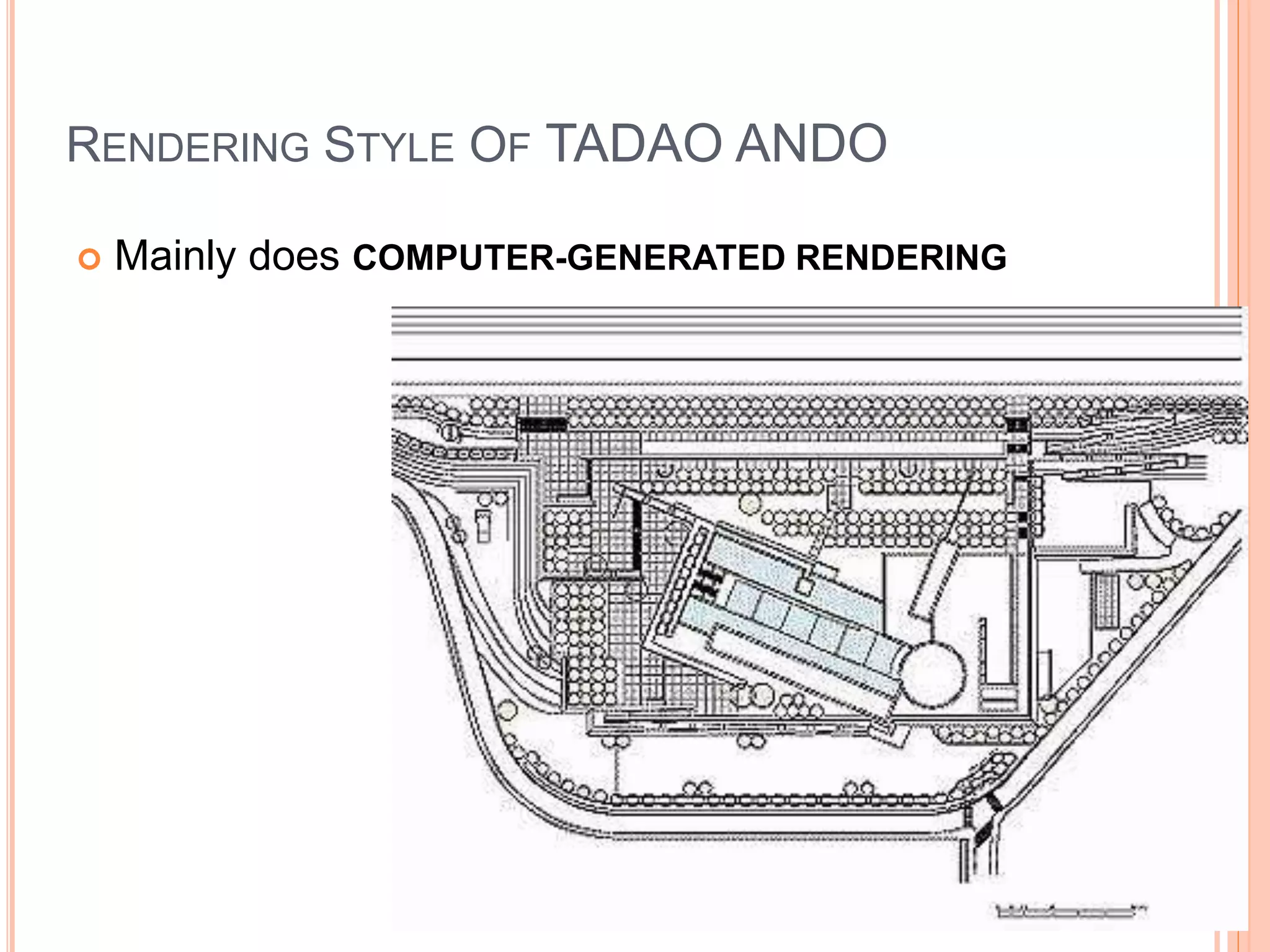 RENDERING STYLE OF TADAO ANDO
 Mainly does COMPUTER-GENERATED RENDERING
 