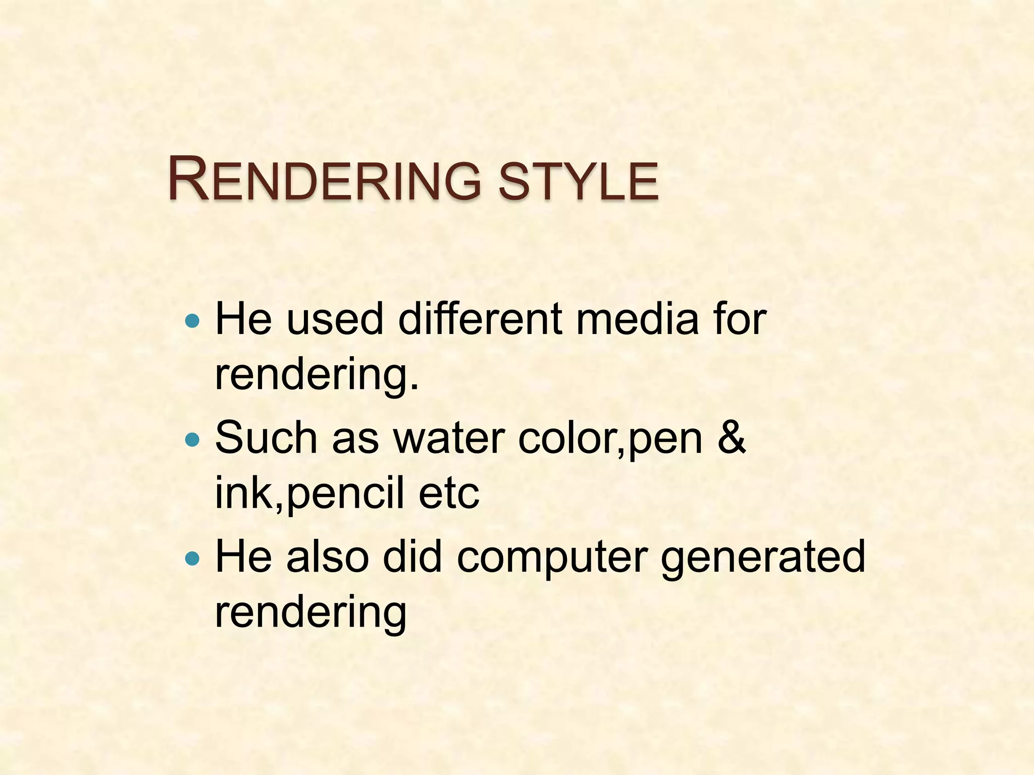RENDERING STYLE
 He used different media for
rendering.
 Such as water color,pen &
ink,pencil etc
 He also did computer generated
rendering
 
