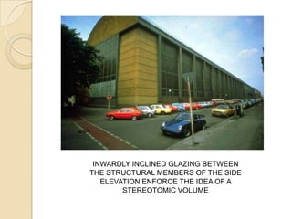 INWARDLY INCLINED GLAZING BETWEEN
THE STRUCTURAL MEMBERS OF THE SIDE
ELEVATION ENFORCE THE IDEA OF A
STEREOTOMIC VOLUME
 