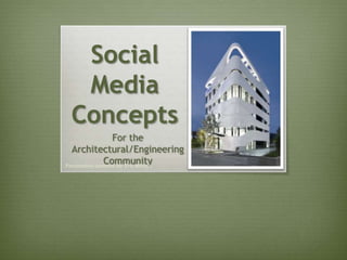 Social Media Concepts For the Architectural/Engineering Community  Passionately powered by: Eric Miltsch  