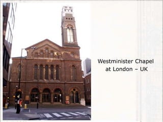 Westminister Chapel
at London – UK
 