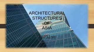 ARCHITECTURAL 
STRUCTURES 
OF 
ASIA 
TAIPEI 101 
 