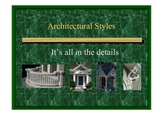 Architectural Styles


 It’s all in the details
 