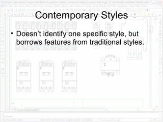 Contemporary Styles Doesn’t identify one specific style, but borrows features from traditional styles. 