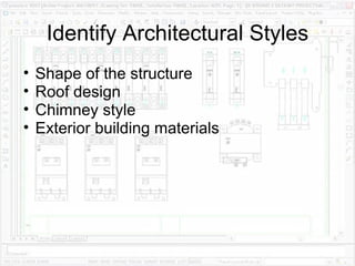 Identify Architectural Styles Shape of the structure Roof design Chimney style Exterior building materials 