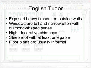 English Tudor Exposed heavy timbers on outside walls Windows are tall and narrow often with diamond-shaped panes High, decorative chimneys Steep roof with at least one gable Floor plans are usually informal 