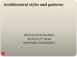 Architectural styles and patterns
1
DEEP KUMAR SHARMA
M.TECH (2ND SEM)
SOFTWARE ENGINEERING
 