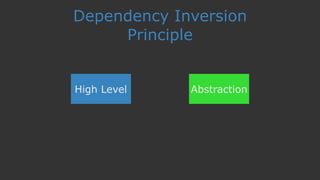 Dependency Inversion
Principle
High Level Abstraction
 