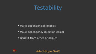 #ArchSuperSwift
Testability
Make dependencies explicit
Make dependency injection easier
Benefit from other principles
 