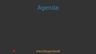 #ArchSuperSwift
Agenda
 