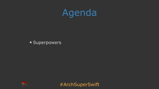 #ArchSuperSwift
Agenda
Superpowers
 