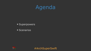 #ArchSuperSwift
Agenda
Superpowers
Scenarios
 