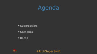 #ArchSuperSwift
Agenda
Superpowers
Scenarios
Recap
 