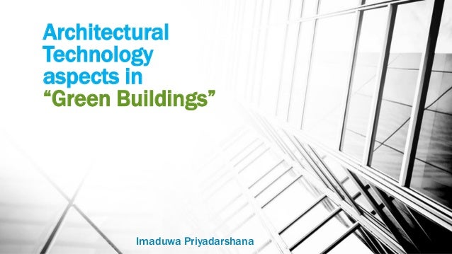 Architectural
Technology
aspects in
“Green Buildings”
Imaduwa Priyadarshana
 