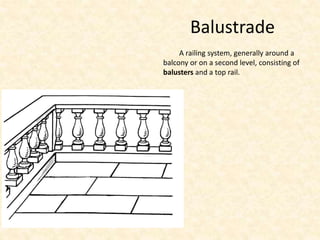 Balustrade
A railing system, generally around a
balcony or on a second level, consisting of
balusters and a top rail.
 