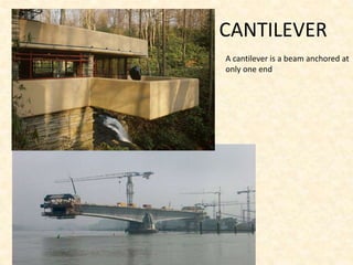 CANTILEVER
A cantilever is a beam anchored at
only one end
 