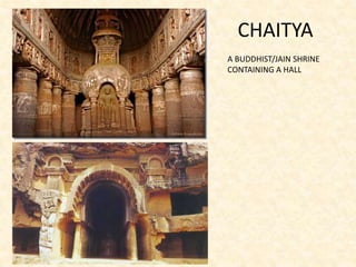 CHAITYA
A BUDDHIST/JAIN SHRINE
CONTAINING A HALL
 