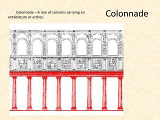 ColonnadeColonnade – A row of columns carrying an
entablature or arches.
 
