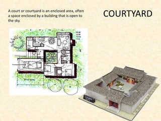 COURTYARDA court or courtyard is an enclosed area, often
a space enclosed by a building that is open to
the sky.
 
