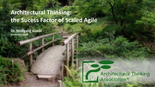 Architectural Thinking:
the Sucess Factor of Scaled Agile
Dr. Wolfgang Goebl
November 2018
1
 