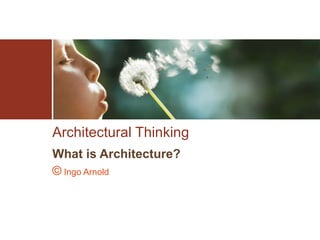 Architectural Thinking What is Architecture? ©  Ingo Arnold 