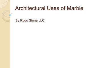 Architectural Uses of Marble
By Rugo Stone LLC

 