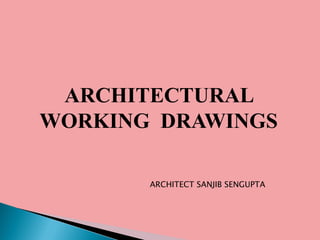 ARCHITECTURAL
WORKING DRAWINGS
ARCHITECT SANJIB SENGUPTA
 