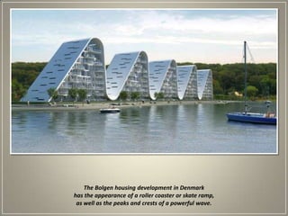 The Bolgen housing development in Denmark has the appearance of a roller coaster or skate ramp, as well as the peaks and crests of a powerful wave. 