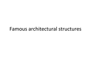 Famous architectural structures
 