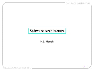 Software Engineering




                         Software Architecture

                               N.L. Hsueh




                                                               1
N.L. Hsueh, SE-Lab IECS FCU
 