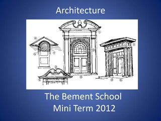 Architecture




The Bement School
  Mini Term 2012
 