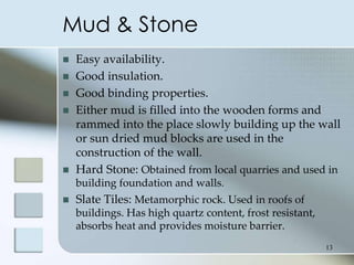 Mud & Stone
   Easy availability.
   Good insulation.
   Good binding properties.
   Either mud is filled into the woo...