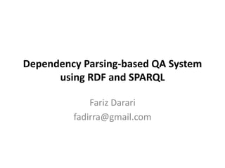 Dependency Parsing-based QA System
      using RDF and SPARQL

             Fariz Darari
         fadirra@gmail.com
 