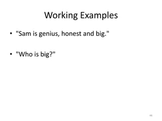 Working Examples
• "Sam is genius, honest and big."

• "Who is big?"




                                     48
 