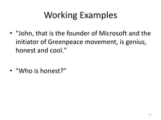 Working Examples
• "John, that is the founder of Microsoft and the
  initiator of Greenpeace movement, is genius,
  honest and cool."

• "Who is honest?"




                                                50
 