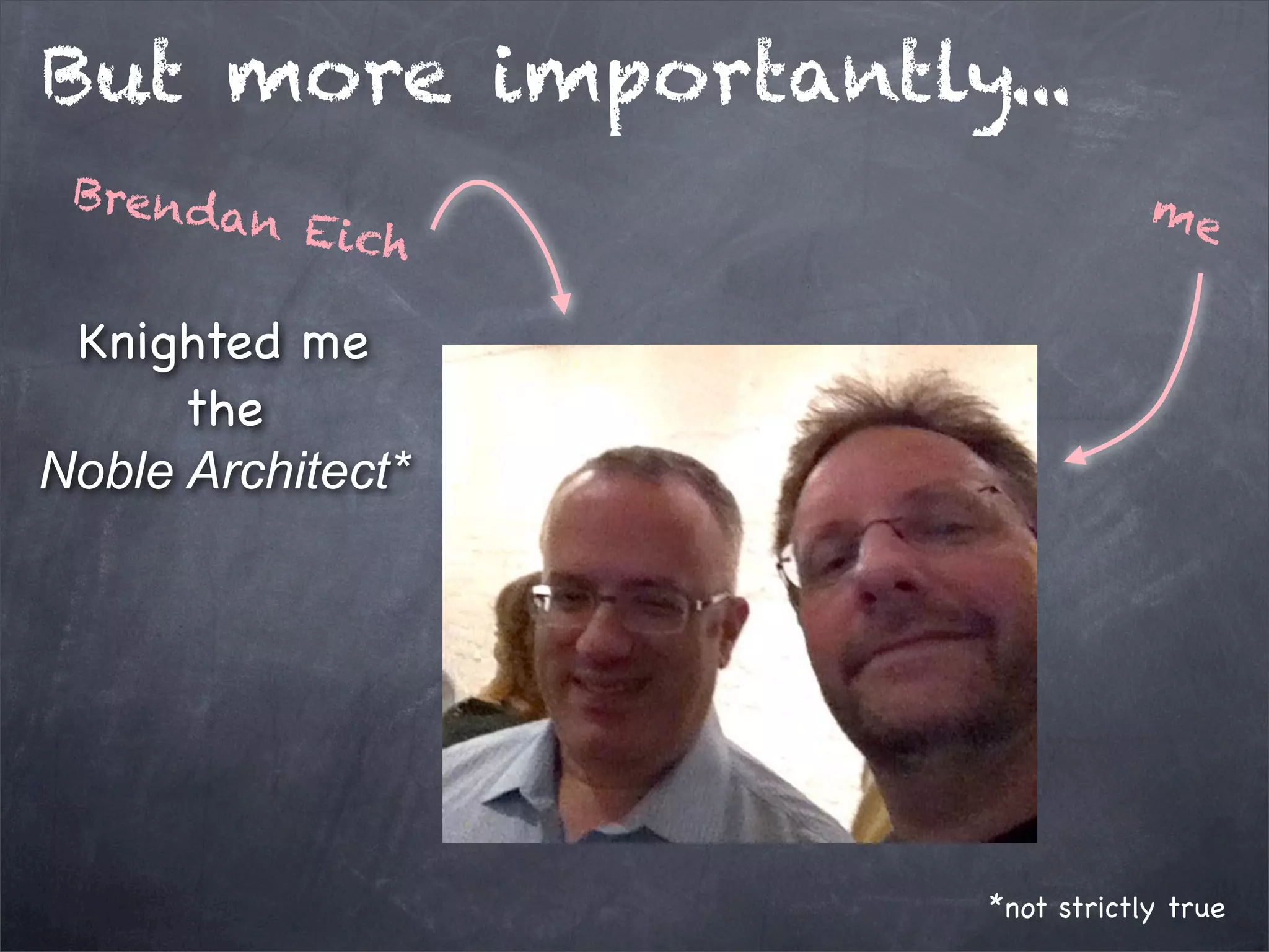 But more importantly...
Brend

an Eic
h

me

Knighted me
the
Noble Architect*

*not strictly true

 