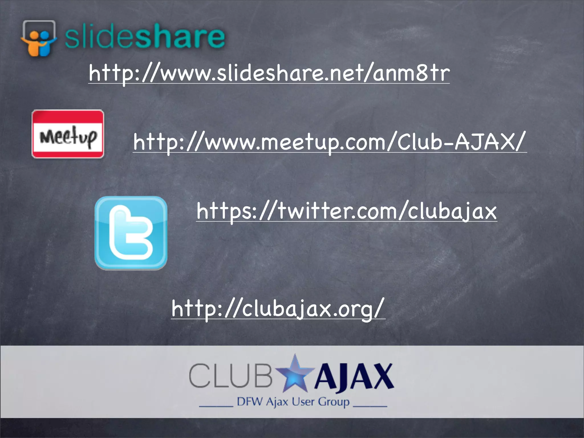 http:/
/www.slideshare.net/anm8tr
http:/
/www.meetup.com/Club-AJAX/
https:/
/twitter.com/clubajax

http:/
/clubajax.org/

 