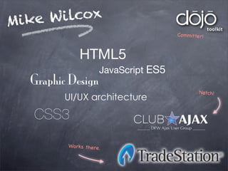 ilcox
ike W
M
Co m mitter!

HTML5
Graphic Design

JavaScript ES5

UI/UX architecture

CSS3
Works there.

Natch!

 