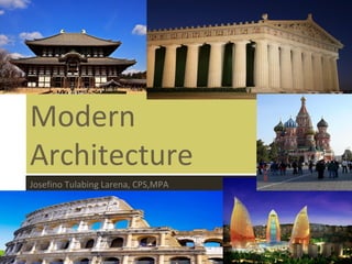 Modern 
Architecture 
Josefino Tulabing Larena, CPS,MPA 
 