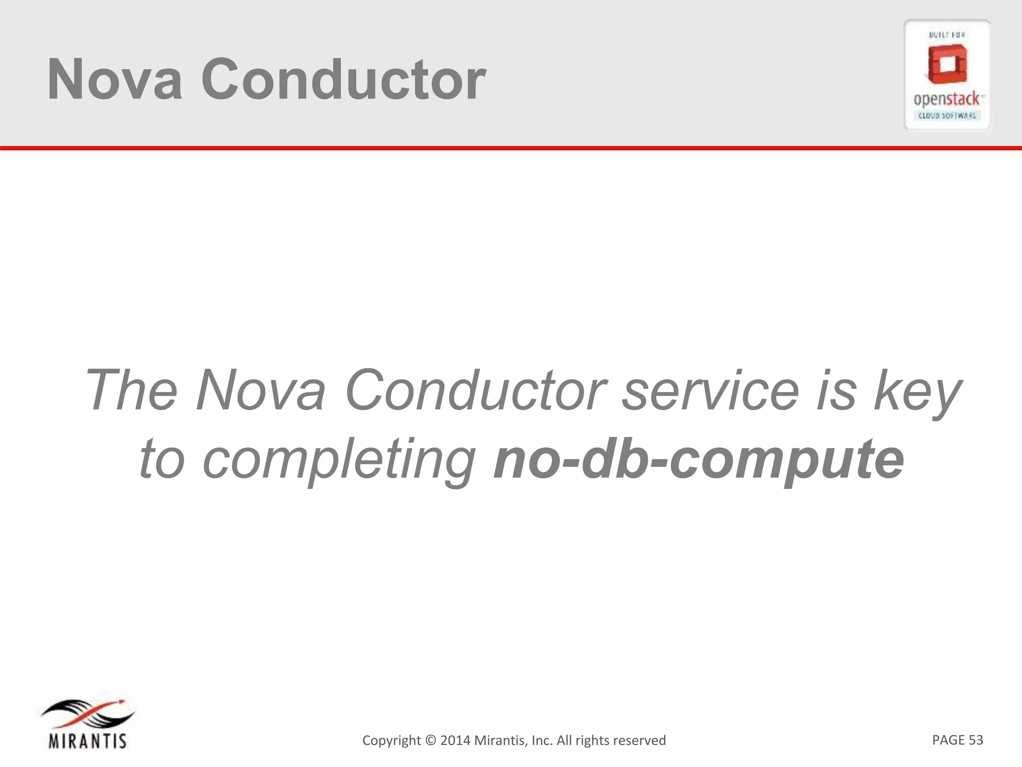 PAGE 53Copyright © 2014 Mirantis, Inc. All rights reserved
Nova Conductor
The Nova Conductor service is key
to completing no-db-compute
 