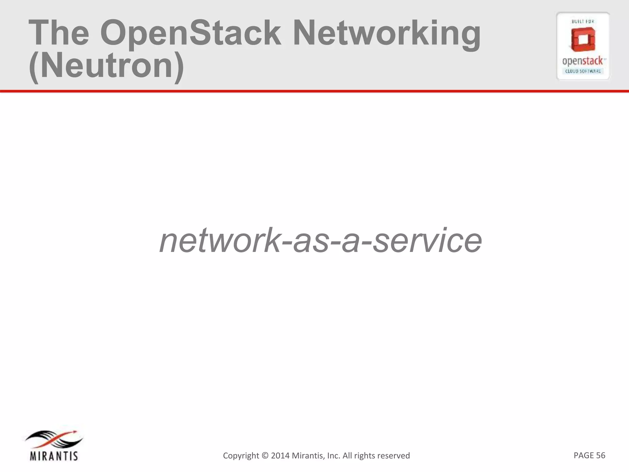 PAGE 56Copyright © 2014 Mirantis, Inc. All rights reserved
The OpenStack Networking
(Neutron)
network-as-a-service
 