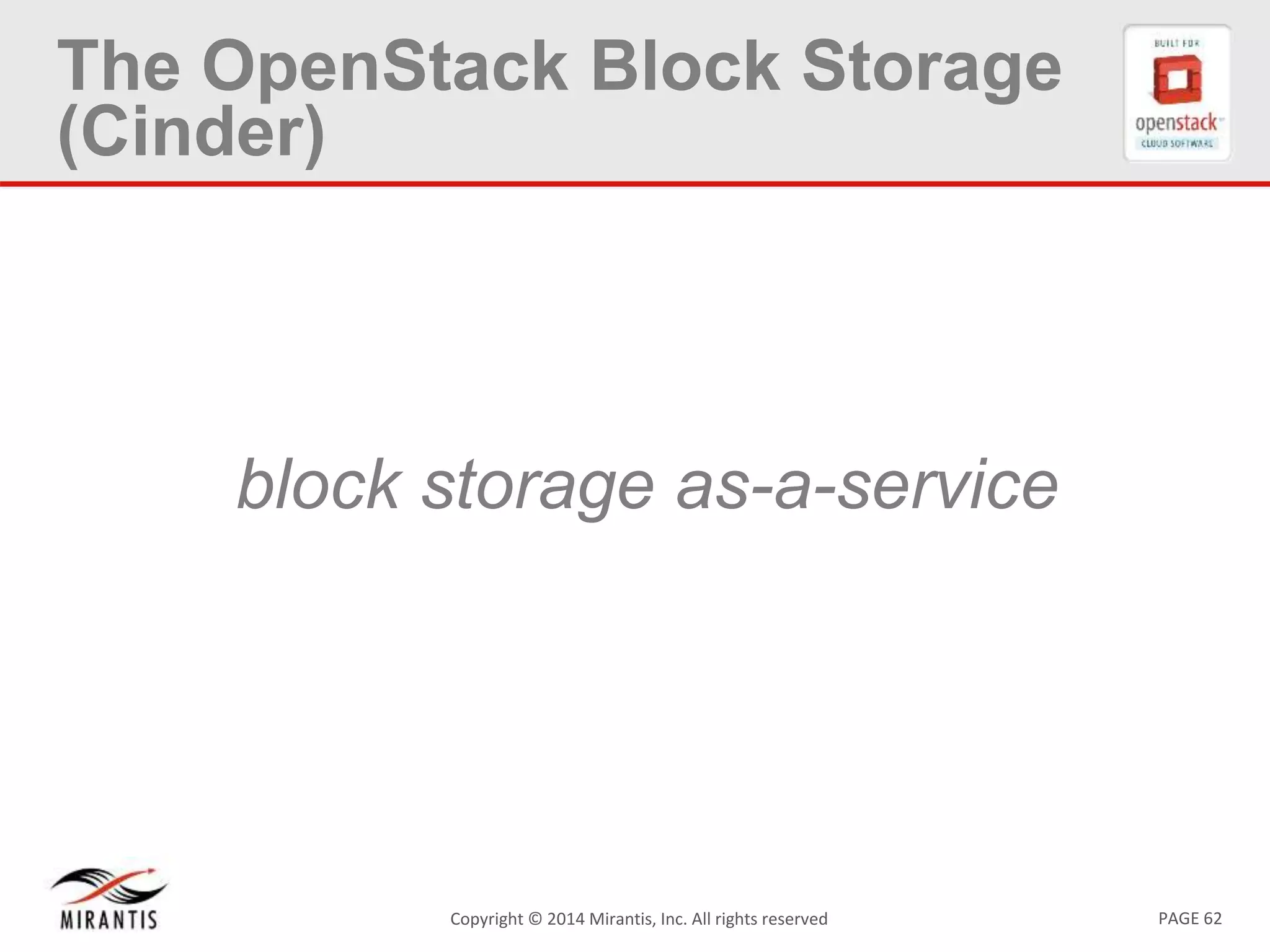 PAGE 62Copyright &copy; 2014 Mirantis, Inc. All rights reserved
The OpenStack Block Storage
(Cinder)
block storage as-a-service
 