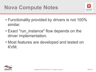 PAGE 50Copyright © 2014 Mirantis, Inc. All rights reserved
Nova Compute Notes
• Functionality provided by drivers is not 100%
similar.
• Exact "run_instance" flow depends on the
driver implementation.
• Most features are developed and tested on
KVM.
 