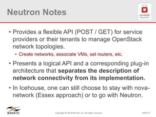 PAGE 57Copyright © 2014 Mirantis, Inc. All rights reserved
Neutron Notes
• Provides a flexible API (POST / GET) for servic...