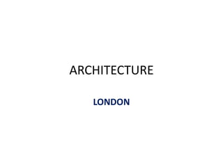 ARCHITECTURE
LONDON
 
