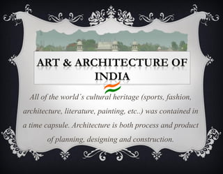 All of the world´s cultural heritage (sports, fashion,
architecture, literature, painting, etc..) was contained in
a time capsule. Architecture is both process and product
of planning, designing and construction.
 