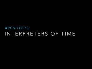 INTERPRETERS OF TIME
ARCHITECTS:
 