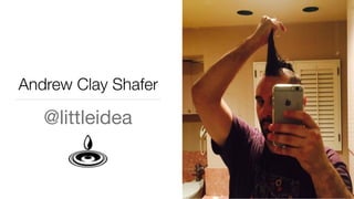 Andrew Clay Shafer
@littleidea
 